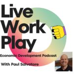 Live Work Play - Economic Development With Paul Salvatore